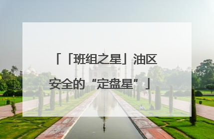 「班组之星」油区安全的“定盘星”