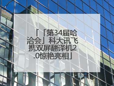 「第34届哈洽会」科大讯飞携双屏翻译机2.0惊艳亮相