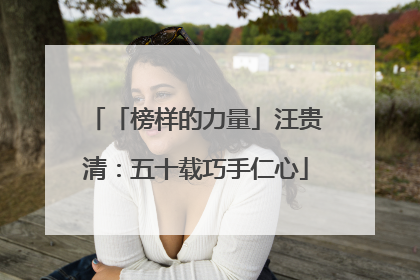 「榜样的力量」汪贵清：五十载巧手仁心
