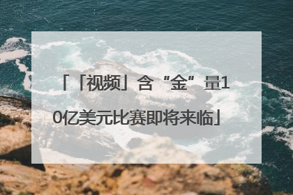 「视频」含“金”量10亿美元比赛即将来临