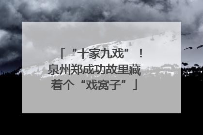 “十家九戏”！泉州郑成功故里藏着个“戏窝子”