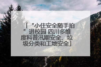 “小住安全随手拍”进校园 四川多维度科普汛期安全、垃圾分类和工地安全