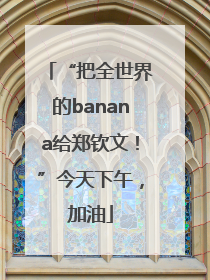 “把全世界的banana给郑钦文！”今天下午，加油