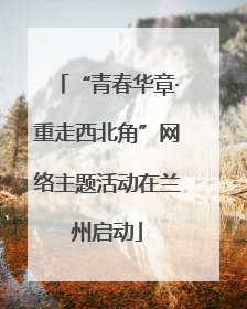 “青春华章·重走西北角”网络主题活动在兰州启动