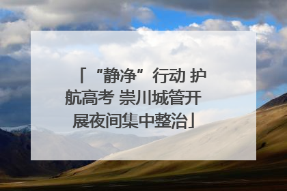 “静净”行动 护航高考 崇川城管开展夜间集中整治