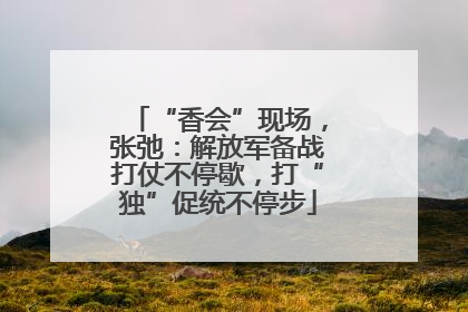 “香会”现场，张弛：解放军备战打仗不停歇，打“独”促统不停步
