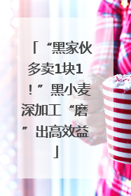 “黑家伙多卖1块1！”黑小麦深加工“磨”出高效益