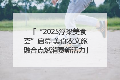 “2025浮梁美食荟”启幕 美食农文旅融合点燃消费新活力