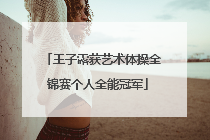 王子露获艺术体操全锦赛个人全能冠军