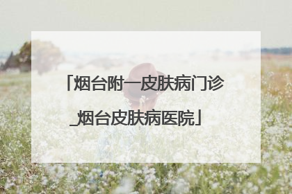烟台附一皮肤病门诊_烟台皮肤病医院