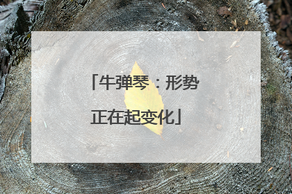 牛弹琴：形势正在起变化