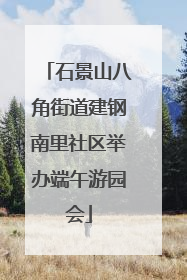 石景山八角街道建钢南里社区举办端午游园会