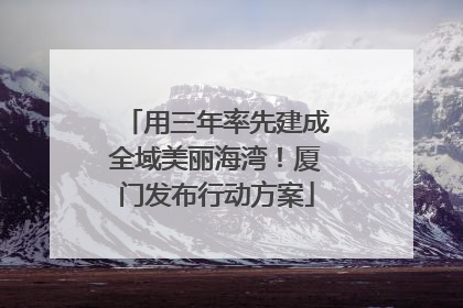 用三年率先建成全域美丽海湾！厦门发布行动方案