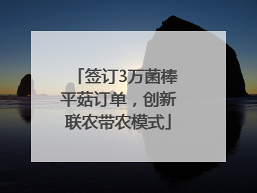 签订3万菌棒平菇订单，创新联农带农模式