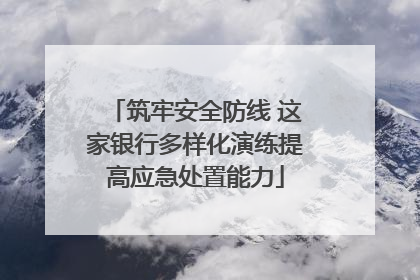 筑牢安全防线 这家银行多样化演练提高应急处置能力