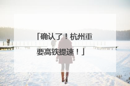 确认了！杭州重要高铁提速！
