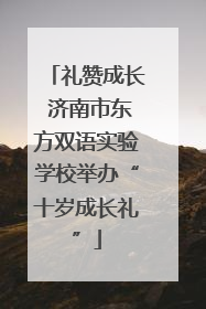 礼赞成长 济南市东方双语实验学校举办“十岁成长礼”