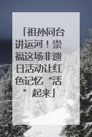 祖孙同台讲运河！崇福这场非遗日活动让红色记忆“活”起来