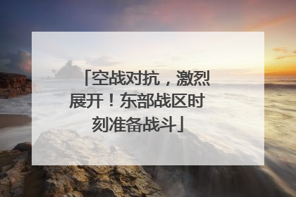 空战对抗，激烈展开！东部战区时刻准备战斗