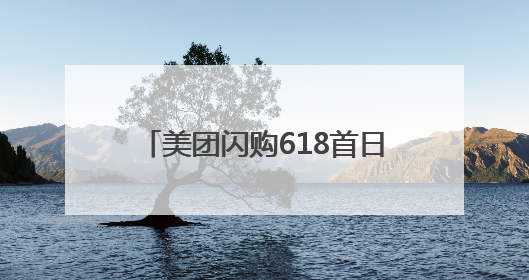 美团闪购618首日开门红：整体成交额增长两倍，华为、Apple、沃尔玛等近800个品牌翻倍增长
