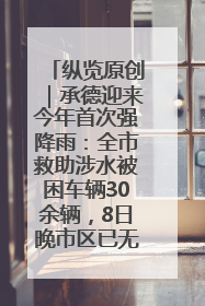 纵览原创｜承德迎来今年首次强降雨：全市救助涉水被困车辆30余辆，8日晚市区已无积水路段，交通恢复畅通