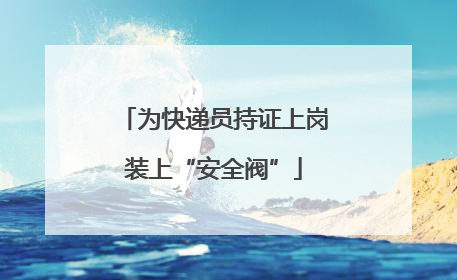 为快递员持证上岗装上“安全阀”