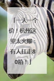 一天一个价！杭州这里太火爆：有人扛走80箱！