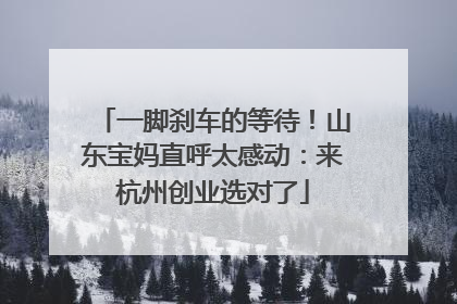 一脚刹车的等待！山东宝妈直呼太感动：来杭州创业选对了