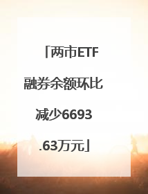 两市ETF融券余额环比减少6693.63万元
