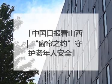 中国日报看山西｜“窗帘之约”守护老年人安全