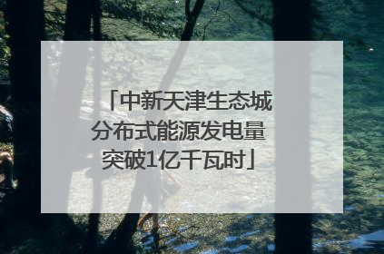 中新天津生态城分布式能源发电量突破1亿千瓦时