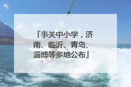 事关中小学，济南、临沂、青岛、淄博等多地公布
