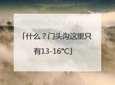 什么？门头沟这里只有13-16°C