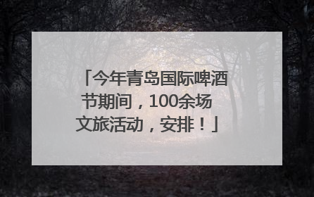 今年青岛国际啤酒节期间，100余场文旅活动，安排！
