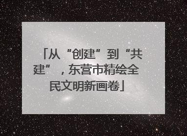 从“创建”到“共建”，东营市精绘全民文明新画卷