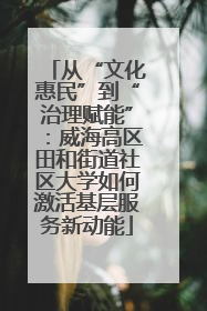 从“文化惠民”到“治理赋能”：威海高区田和街道社区大学如何激活基层服务新动能