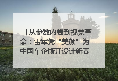 从参数内卷到视觉革命：雷军凭“美颜”为中国车企撕开设计新赛道｜封面车评