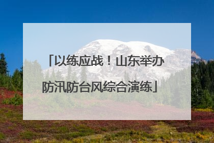 以练应战！山东举办防汛防台风综合演练
