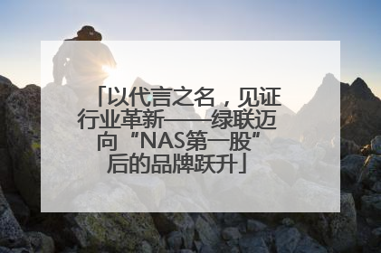 以代言之名，见证行业革新——绿联迈向“NAS第一股”后的品牌跃升