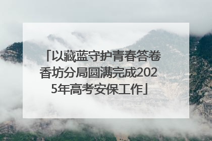 以藏蓝守护青春答卷 香坊分局圆满完成2025年高考安保工作