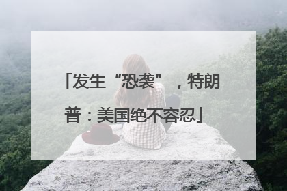 发生“恐袭”，特朗普：美国绝不容忍