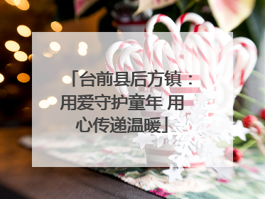 台前县后方镇：用爱守护童年 用心传递温暖
