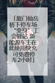 厦门仙岳桥下停车场“变身”工会驿站 新能源车主在此使用快充 可免费停车2小时