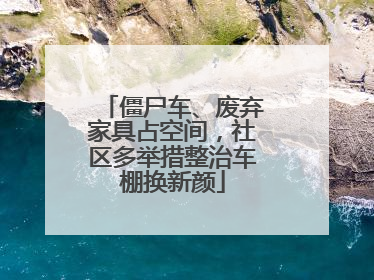 僵尸车、废弃家具占空间，社区多举措整治车棚换新颜
