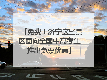 免费！济宁这些景区面向全国中高考生推出免票优惠