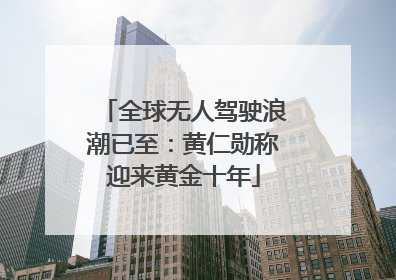 全球无人驾驶浪潮已至：黄仁勋称迎来黄金十年