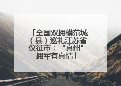 全国双拥模范城（县）巡礼江苏省仪征市：“真州”拥军有真情