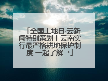 全国土地日·云新闻特别策划丨云南实行最严格耕地保护制度 一起了解→