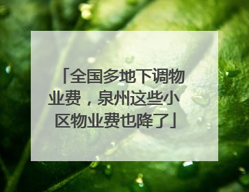 全国多地下调物业费，泉州这些小区物业费也降了