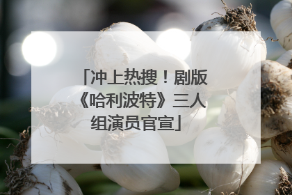 冲上热搜！剧版《哈利波特》三人组演员官宣